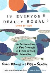 Icon image Is Everyone Really Equal?: An Introduction to Key Concepts in Social Justice Education