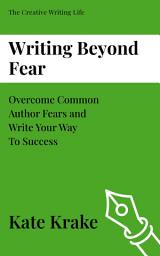 Icon image Writing Beyond Fear: Overcome Common Author Fears and Write Your Way To Success