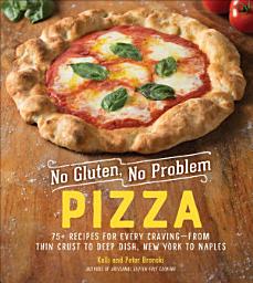 Icon image No Gluten, No Problem Pizza: 75+ Recipes for Every Craving—from Thin Crust to Deep Dish, New York to Naples