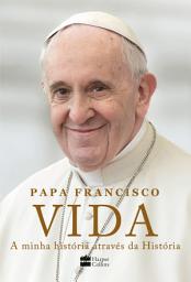 Icon image Vida: A minha história através da História: A inspiradora autobiografia de Papa Francisco