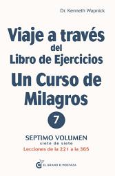 Icon image Viaje a través del libro de ejercicios de un curso de milagros volumen 7: Lecciones de la 221 a la 365