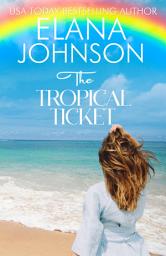 Icon image The Tropical Ticket: Sweet Romance & Women's Friendship Fiction