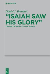 Icon image "Isaiah Saw His Glory": The Use of Isaiah 52–53 in John 12