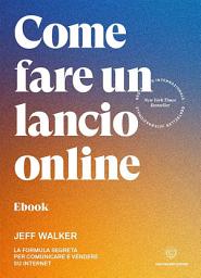 Icon image Come fare un lancio online: La formula segreta per comunicare e vendere su internet