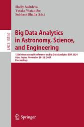 Icon image Big Data Analytics in Astronomy, Science, and Engineering: 12th International Conference on Big Data Analytics, BDA 2024, Aizu, Japan, November 26–28, 2024, Proceedings
