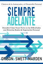 Icon image Siempre Adelante: Descubre Cómo Tener Éxito en las Dificultades con Historias Reales de Superación Personal