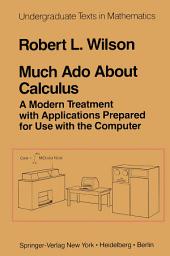 Icon image Much Ado About Calculus: A Modern Treatment with Applications Prepared for Use with the Computer