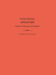 Icon image Functional Operators, Volume 1: Measures and Integrals. (AM-21)