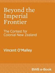 Icon image Beyond the Imperial Frontier: The Contest for Colonial New Zealand