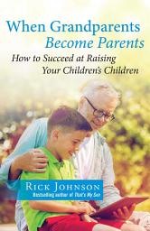Icon image When Grandparents Become Parents: How to Succeed at Raising Your Children's Children