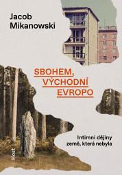 Icon image Sbohem, východní Evropo: Intimní dějiny země, která nebyla