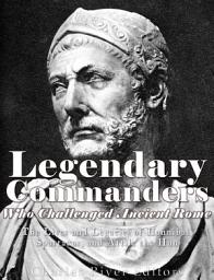 Icon image Legendary Commanders Who Challenged Ancient Rome: The Lives and Legacies of Hannibal, Spartacus, and Attila the Hun