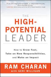Icon image The High-Potential Leader: How to Grow Fast, Take on New Responsibilities, and Make an Impact