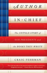 Icon image Author in Chief: The Untold Story of Our Presidents and the Books They Wrote