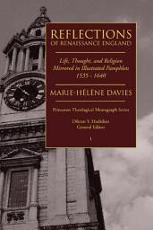 Icon image Reflections of Renaissance England: Life, Thought, and Religion Mirrored in Illustrated Pamphlets, 1535-1640