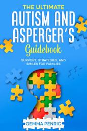 Icon image The Ultimate Autism and Asperger's Guidebook: Support, Strategies, and Smiles for Families