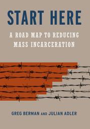 Icon image Start Here: A Road Map to Reducing Mass Incarceration
