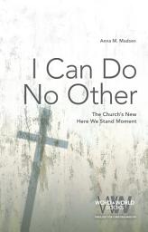 Icon image I Can Do No Other: The Church's New Here We Stand Moment