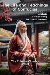 Icon image The Chinese Classics (Vol. 1), The Life and Teachings of Confucius