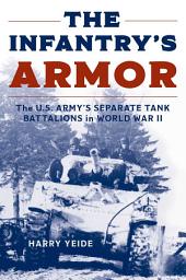 Icon image The Infantry's Armor: The U.S. Army's Separate Tank Battalions in World War II
