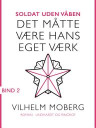 Icon image Soldat uden våben: Det måtte være hans eget værk - Bind 2