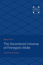 Icon image The Decentered Universe of Finnegans Wake: A Structuralist Analysis
