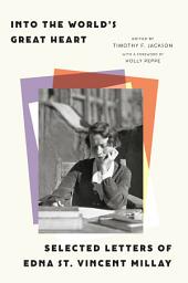 Icon image Into the World’s Great Heart: Selected Letters of Edna St. Vincent Millay