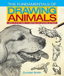 Icon image The Fundamentals of Drawing Animals: A step-by-step guide to creating eye-catching artwork
