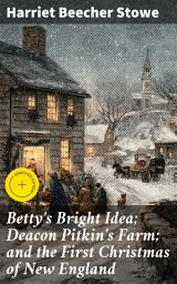 Icon image Betty's Bright Idea; Deacon Pitkin's Farm; and the First Christmas of New England: Enriched edition. Captivating Tales of Early New England Life