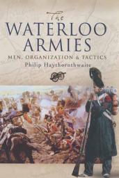 Icon image The Waterloo Armies: Men, Organization & Tactics