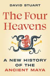 Icon image The Four Heavens: A New History of the Ancient Maya