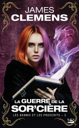 Icon image Les Bannis et les Proscrits, T3 : La Guerre de la Sor'cière
