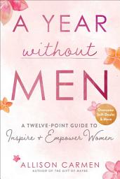 Icon image A Year without Men: A Twelve-Point Guide to Inspire + Empower Women
