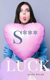Icon image S*** Luck.: Luck and Love trilogy book 2