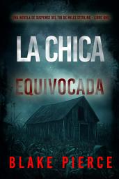 Icon image La chica equivocada (Una novela de suspense del FBI de Miles Sterling - Libro uno)