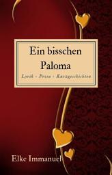 Icon image Ein bisschen Paloma: Lyrik - Prosa - Kurzgeschichten