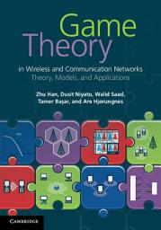 Icon image Game Theory in Wireless and Communication Networks: Theory, Models, and Applications