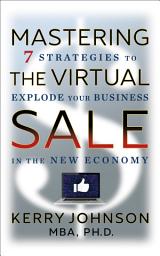 Icon image Mastering the Virtual Sale: 7 Strategies to Explode Your Business in the New Economy