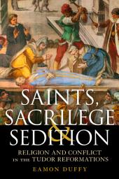 Icon image Saints, Sacrilege and Sedition: Religion and Conflict in the Tudor Reformations