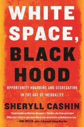 Icon image White Space, Black Hood: Opportunity Hoarding and Segregation in the Age of Inequality