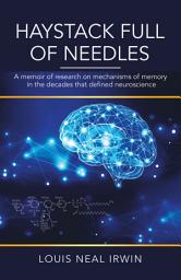 Icon image Haystack Full of Needles: A Memoir of Research on Mechanisms of Memory in the Decades That Defined Neuroscience