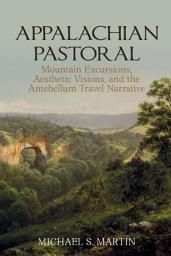 Icon image Appalachian Pastoral: Mountain Excursions, Aesthetic Visions, and The Antebellum Travel Narrative