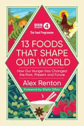 Icon image The Food Programme: 13 Foods that Shape Our World: How Our Hunger has Changed the Past, Present and Future