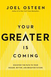 Icon image Your Greater Is Coming: Discover the Path to Your Bigger, Better, and Brighter Future
