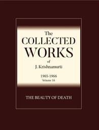 Icon image The Beauty of Death: The Collected Works of J Krishnamurti 1965 - 1966