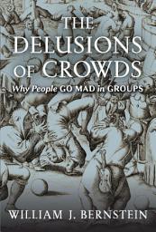 Icon image The Delusions of Crowds: Why People Go Mad in Groups