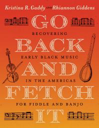 Icon image Go Back and Fetch It: Recovering Early Black Music in the Americas for Fiddle and Banjo
