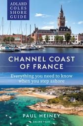 Icon image Adlard Coles Shore Guide: Channel Coast of France: Everything you need to know when you step ashore