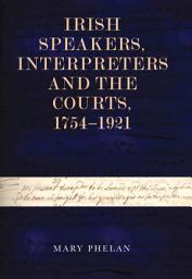 Icon image Irish speakers, interpreters and the courts, 1754–1921
