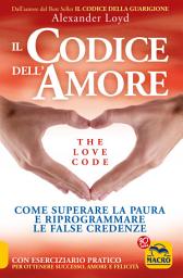 Icon image Il Codice dell'Amore - The Love Code: Come superare la paura e riprogrammare le false credenze